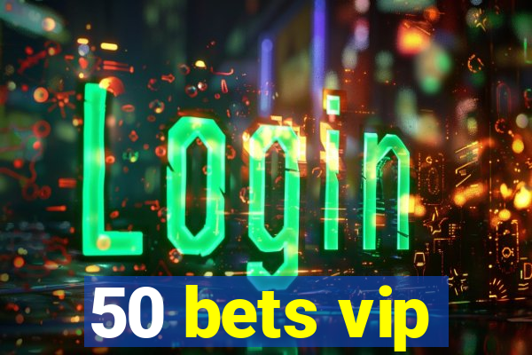 50 bets vip
